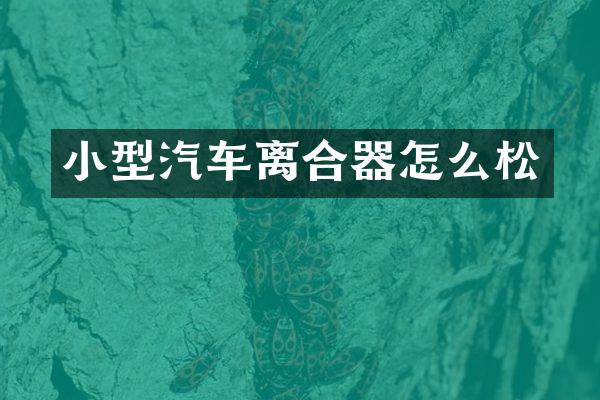 小型汽车离合器怎么松