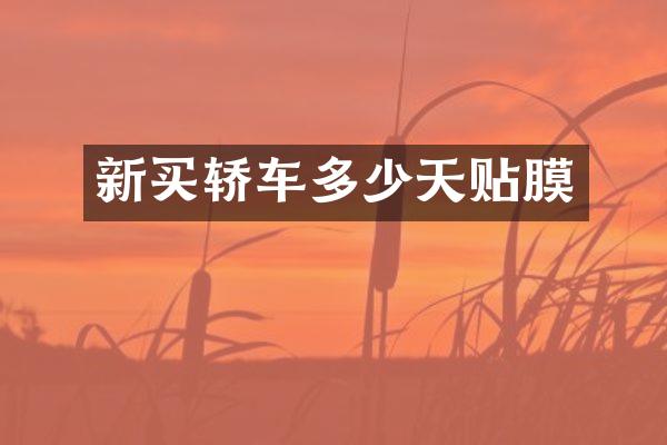 新买轿车多少天贴膜
