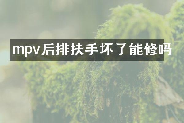 mpv后排扶手坏了能修吗
