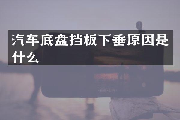 汽车底盘挡板下垂原因是什么