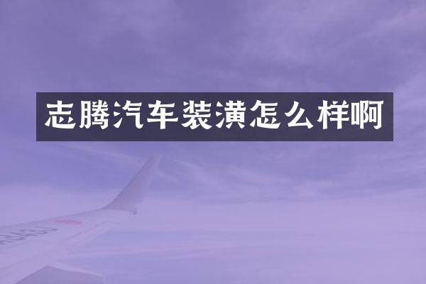 志腾汽车装潢怎么样啊