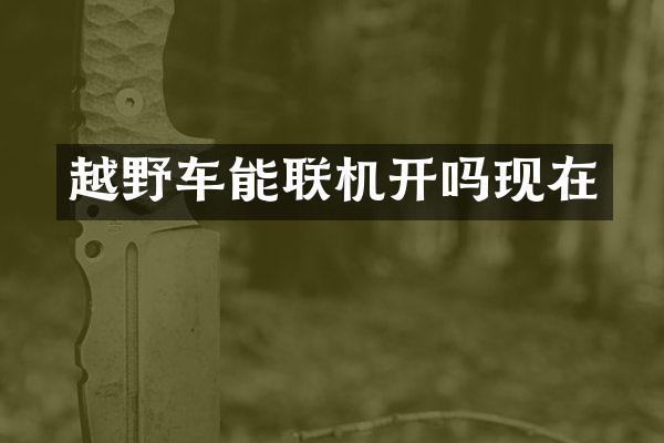 越野车能联机开吗现在