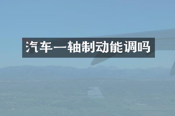 汽车一轴制动能调吗