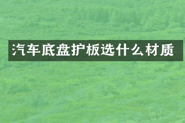 汽车底盘护板选什么材质