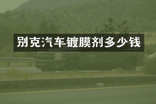 别克汽车镀膜剂多少钱