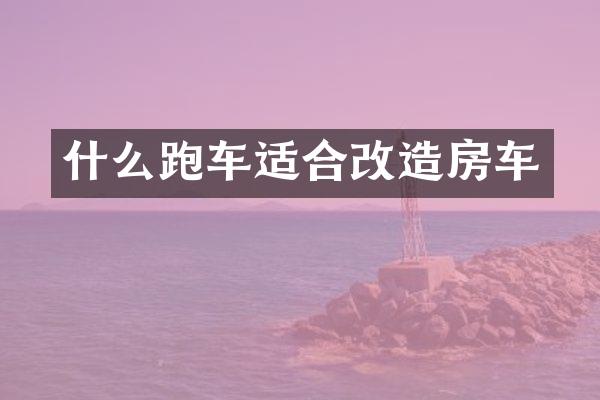 什么跑车适合改造房车