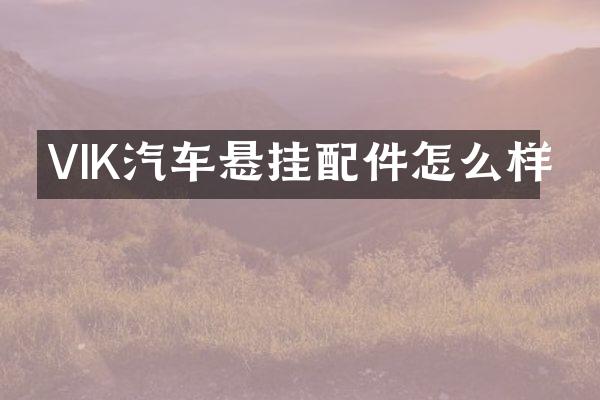 VIK汽车悬挂配件怎么样