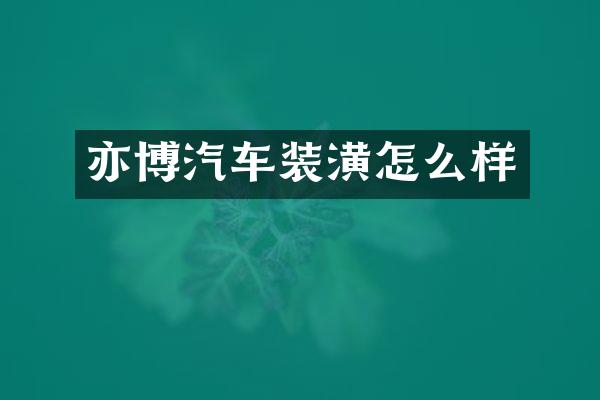 亦博汽车装潢怎么样
