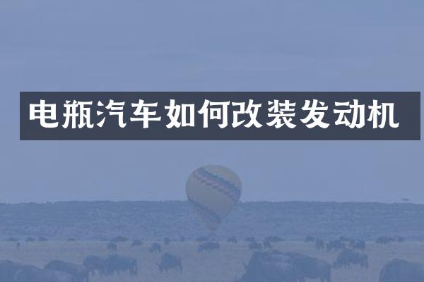 电瓶汽车如何改装发动机