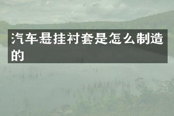 汽车悬挂衬套是怎么制造的