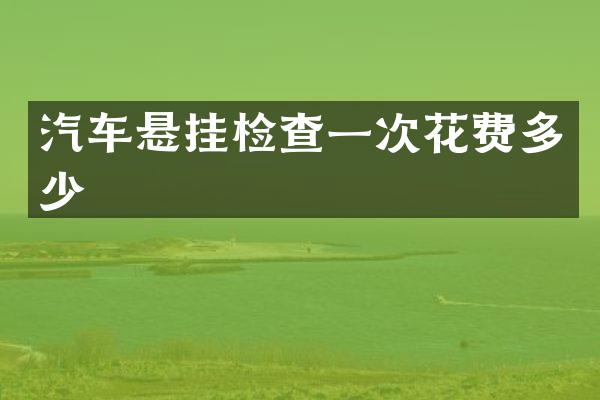 汽车悬挂检查一次花费多少