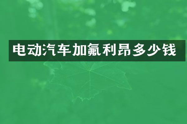 电动汽车加氟利昂多少钱