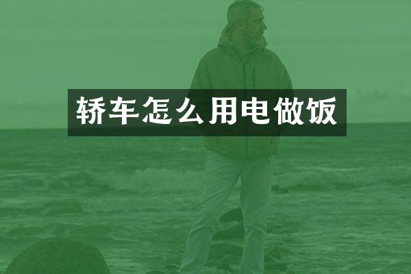 轿车怎么用电做饭