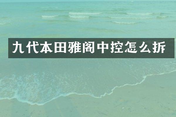 九代本田雅阁中控怎么拆
