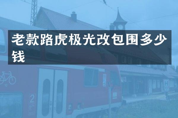 老款路虎极光改包围多少钱
