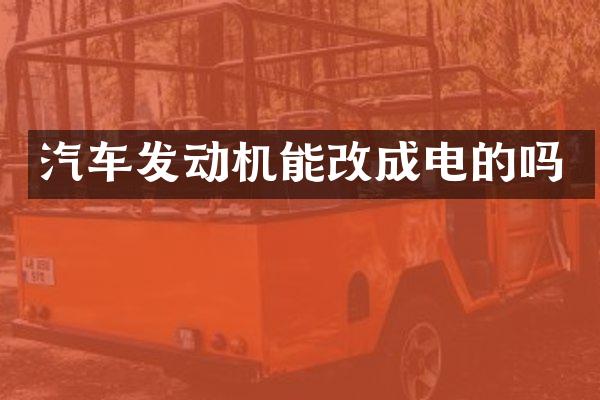 汽车发动机能改成电的吗