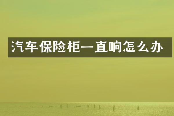 汽车保险柜一直响怎么办