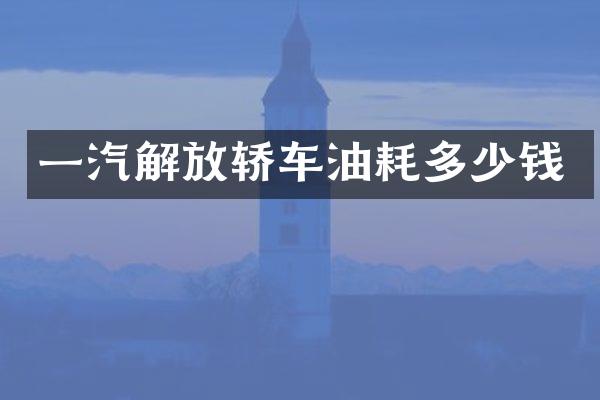一汽解放轿车油耗多少钱