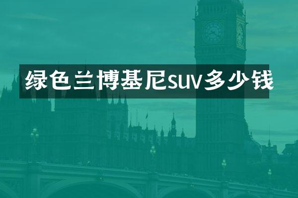 绿色兰博基尼suv多少钱