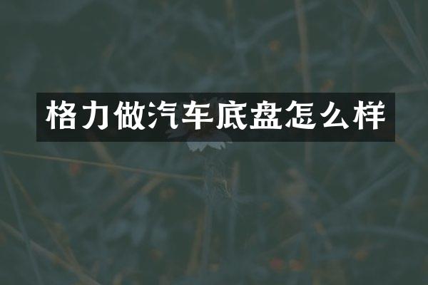 格力做汽车底盘怎么样