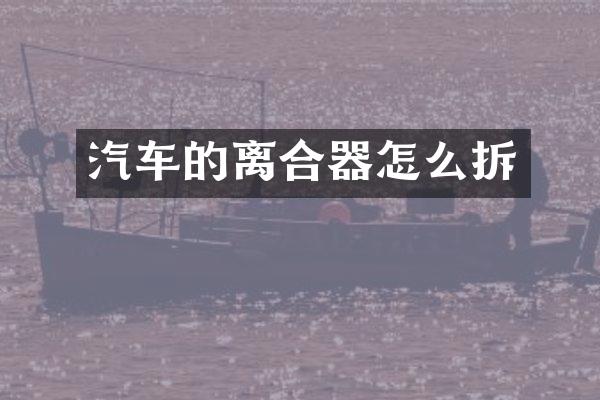 汽车的离合器怎么拆
