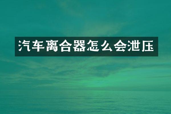 汽车离合器怎么会泄压