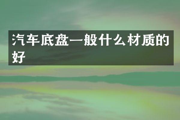 汽车底盘一般什么材质的好