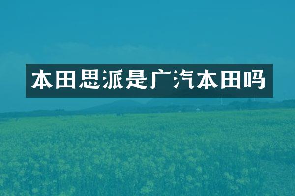 本田思派是广汽本田吗