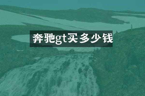 奔驰gt买多少钱