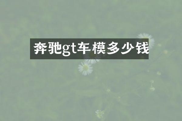 奔驰gt车模多少钱