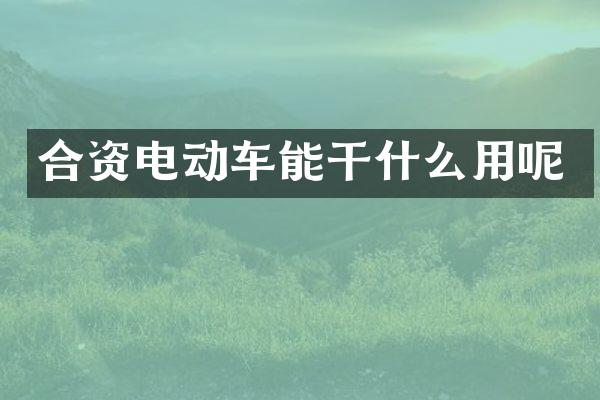 合资电动车能干什么用呢