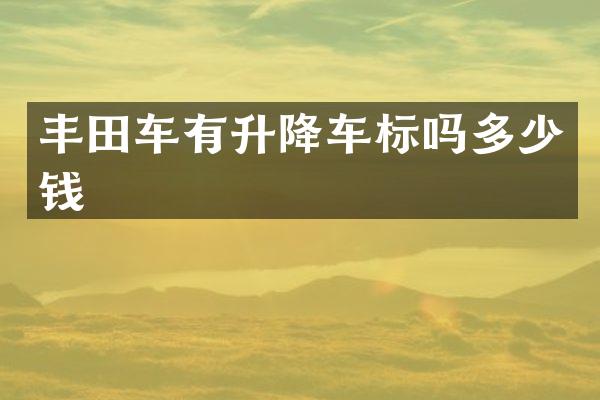 丰田车有升降车标吗多少钱