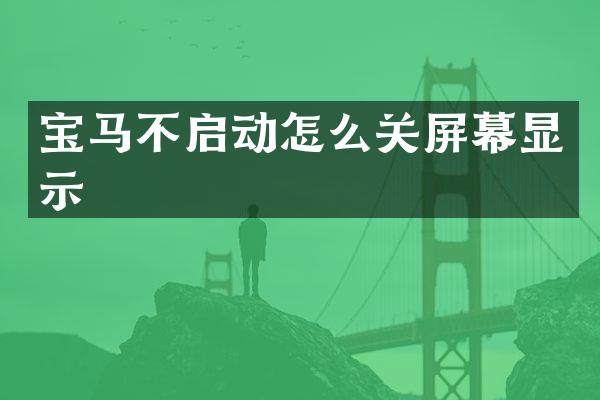 宝马不启动怎么关屏幕显示