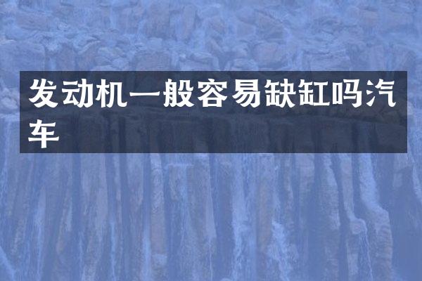 发动机一般容易缺缸吗汽车