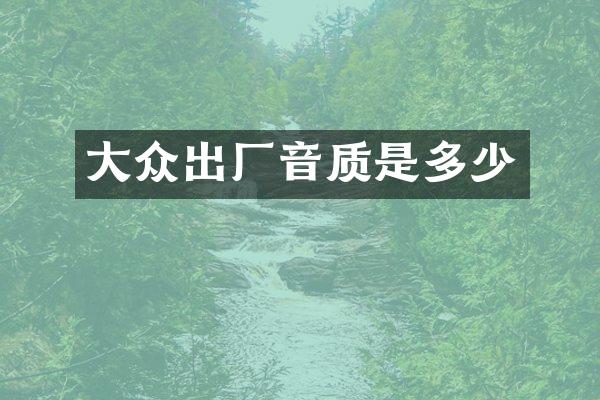 大众出厂音质是多少