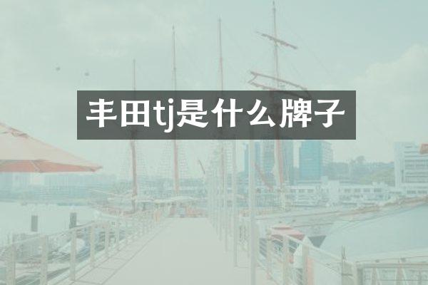 丰田tj是什么牌子