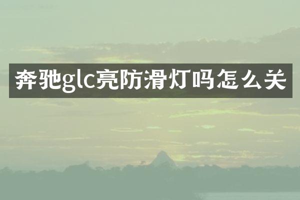 奔驰glc亮防滑灯吗怎么关