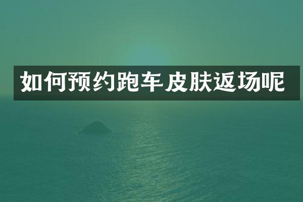 如何预约跑车皮肤返场呢