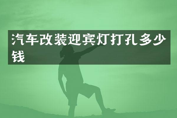 汽车改装迎宾灯打孔多少钱