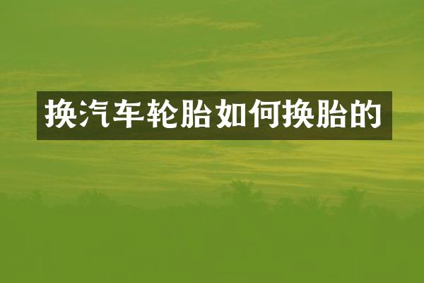 换汽车轮胎如何换胎的