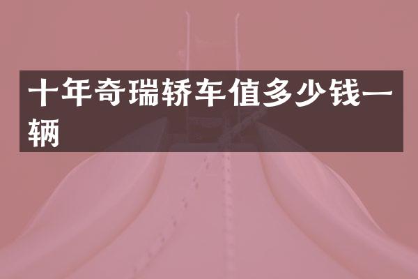 十年奇瑞轿车值多少钱一辆
