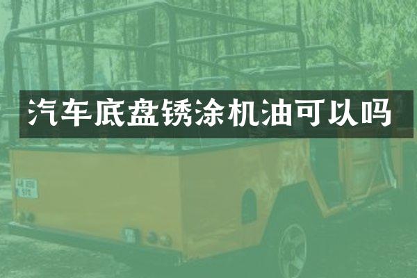 汽车底盘锈涂机油可以吗