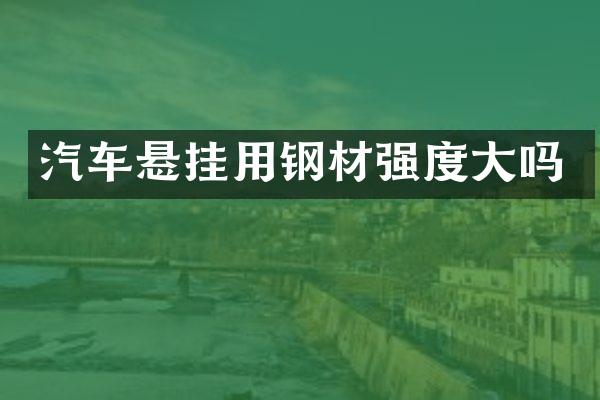 汽车悬挂用钢材强度大吗