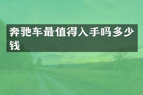 奔驰车最值得入手吗多少钱