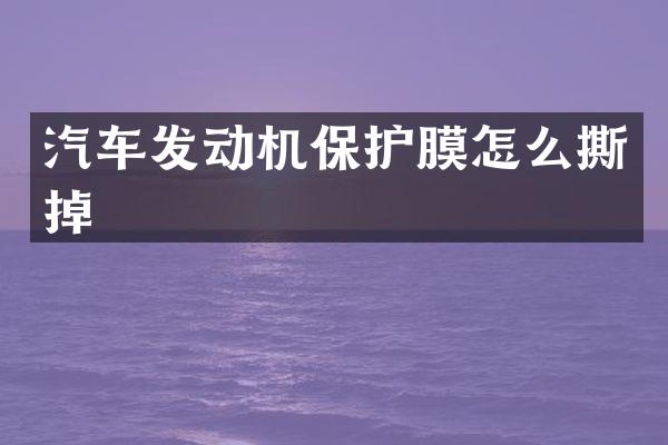 汽车发动机保护膜怎么撕掉