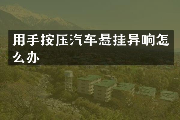 用手按压汽车悬挂异响怎么办