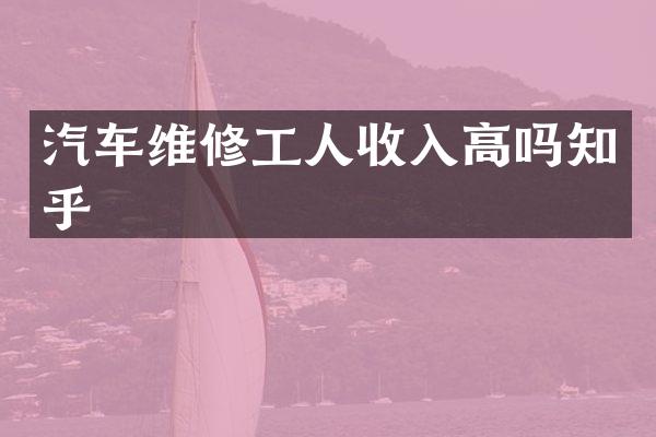汽车维修工人收入高吗知乎