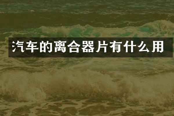 汽车的离合器片有什么用