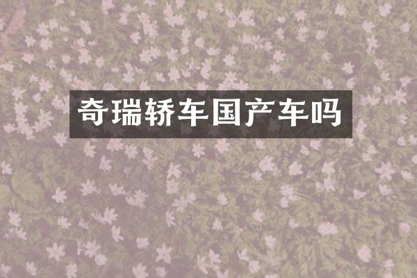 奇瑞轿车国产车吗