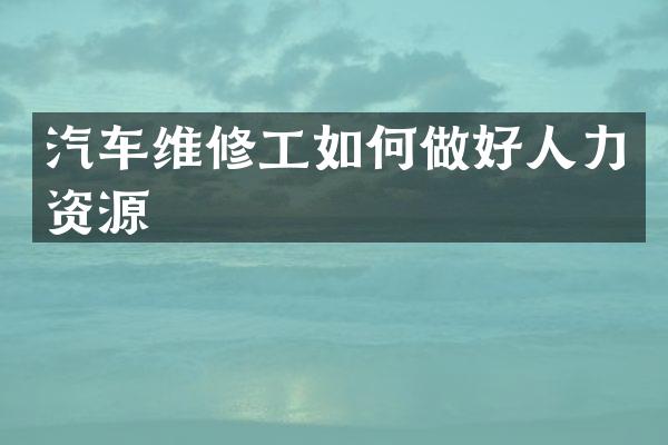 汽车维修工如何做好人力资源